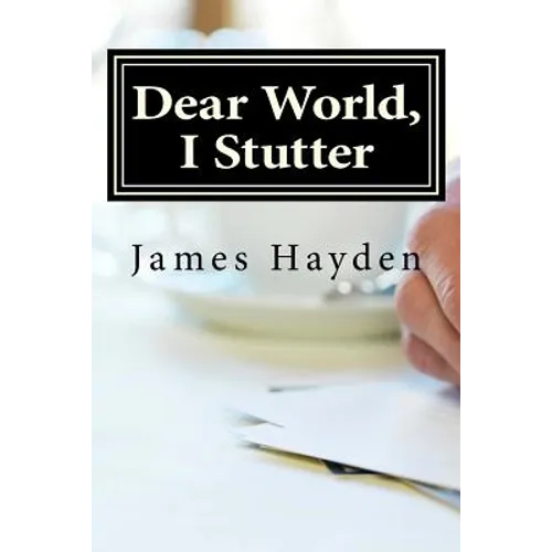 Dear World, I Stutter: A Series of Open Letters From A Person Who Stutters