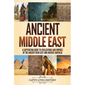 Ancient Middle East: A Captivating Guide to Civilizations and Empires of the Ancient Near East and Ancient Anatolia