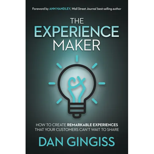 The Experience Maker: How to Create Remarkable Experiences That Your Customers Can't Wait to Share