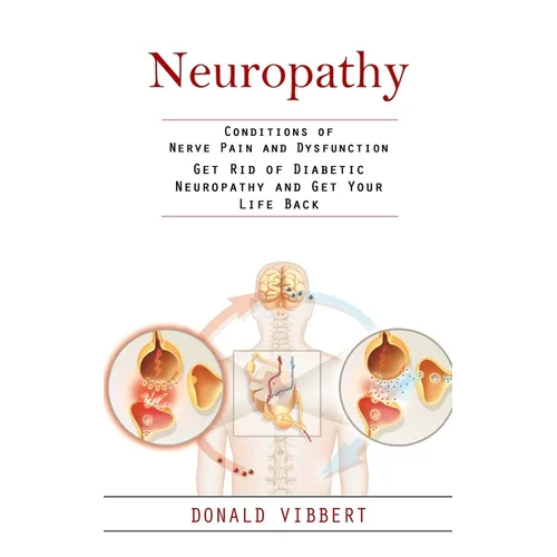 Neuropathy: Conditions of Nerve Pain and Dysfunction (Get Rid of Diabetic Neuropathy and Get Your Life Back)