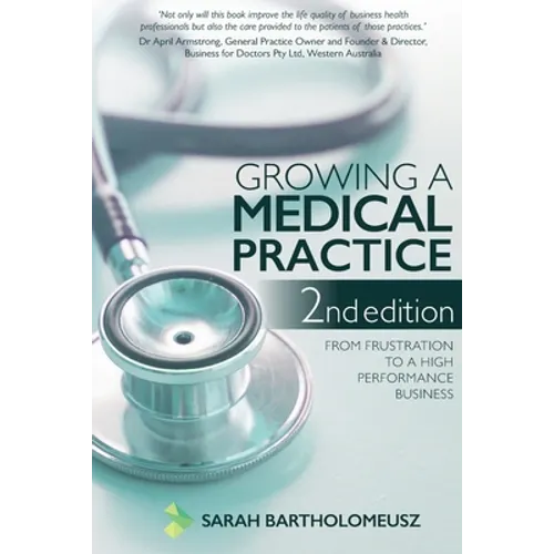 Growing a Medical Practice 2nd Edition: From frustration to a high performance business