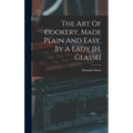 The Art Of Cookery, Made Plain And Easy, By A Lady [h. Glasse]