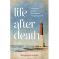 Life After Death: A Personal Journey of Loss & A Guide to Navigating Grief