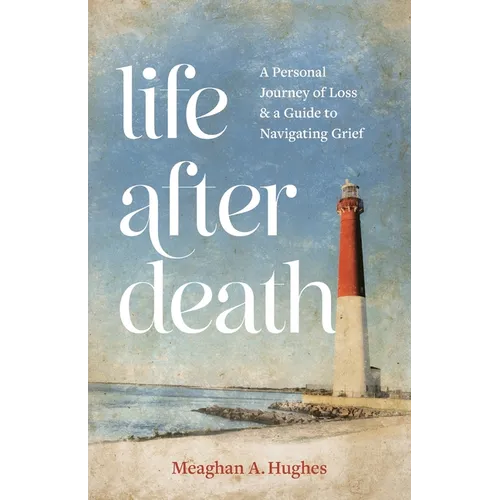 Life After Death: A Personal Journey of Loss & A Guide to Navigating Grief