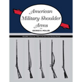 American Military Shoulder Arms, Volume II: From the 1790s to the End of the Flintlock Period
