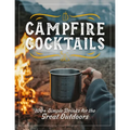 Campfire Cocktails: 100+ Simple Drinks for the Great Outdoors