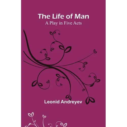 The Life of Man: A Play in Five Acts