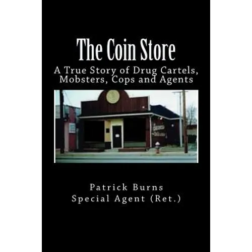 The Coin Store: A True Story of Drug Cartels, Mobsters, Cops and Agents