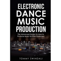 Electronic Dance Music Production: The Advanced Guide On How to Produce Music for EDM Producers