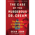 The Case of the Murderous Dr. Cream: The Hunt for a Victorian Era Serial Killer