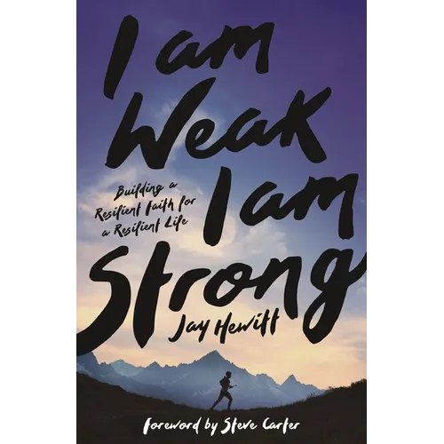 I Am Weak, I Am Strong: Building a Resilient Faith for a Resilient Life
