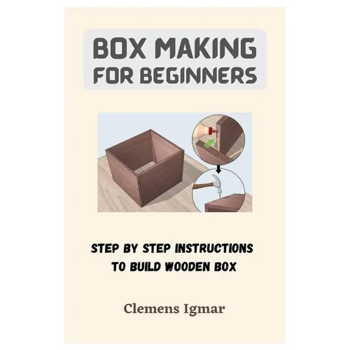 Box Making For Beginners: Step By Step Instructions To Build Wooden Box