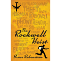The Rockwell Heist: The Extraordinary Theft of Seven Norman Rockwell Paintings and a Phony Renoir--And the 20-Year Chase for Their Recovery from the M