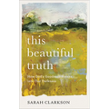 This Beautiful Truth: How God's Goodness Breaks Into Our Darkness