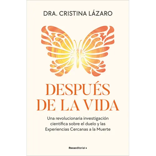 Después de la Vida. Una Revolucionaria Investigación Científica Sobre El Duelo Y Las Experiencias Cercanas a la Muerte / After Life