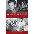 Catch Me Or Kill Me: The Saga Of Charles Parrott-One Of America's Best Bank Robbers