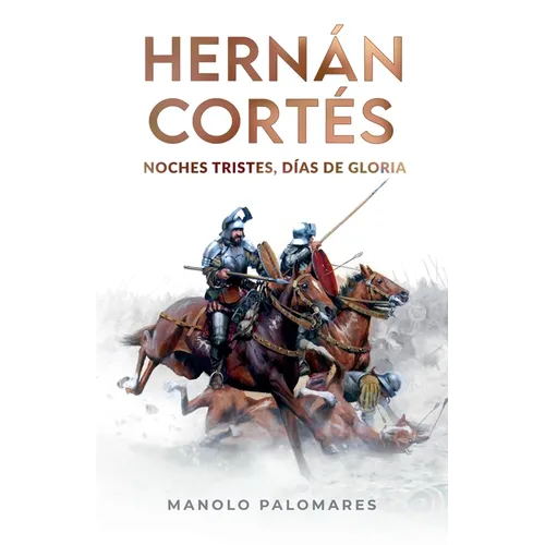 Hernán Cortés. Noches tristes, días de gloria