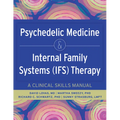 Psychedelic Medicine & Internal Family Systems (Ifs) Therapy: A Clinical Skills Manual