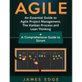 Agile: An Essential Guide to Agile Project Management, The Kanban Process and Lean Thinking + A Comprehensive Guide to Scrum