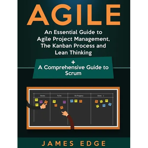 Agile: An Essential Guide to Agile Project Management, The Kanban Process and Lean Thinking + A Comprehensive Guide to Scrum