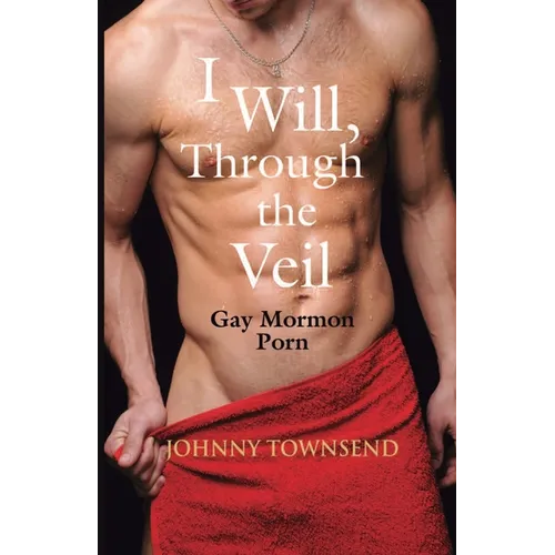 I Will, Through the Veil: Gay Mormon Porn
