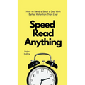 Speed Read Anything: How to Read a Book a Day With Better Retention Than Ever
