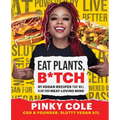 Eat Plants, B*tch: 91 Vegan Recipes That Will Blow Your Meat-Loving Mind