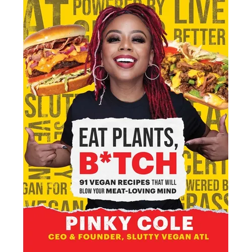 Eat Plants, B*tch: 91 Vegan Recipes That Will Blow Your Meat-Loving Mind