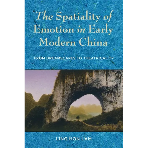 The Spatiality of Emotion in Early Modern China: From Dreamscapes to Theatricality