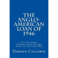 The Anglo-American Loan of 1946: U.S. Economic Opportunism and the Start of the Cold War