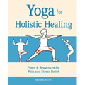 Yoga for Holistic Healing: Poses & Sequences for Pain and Stress Relief