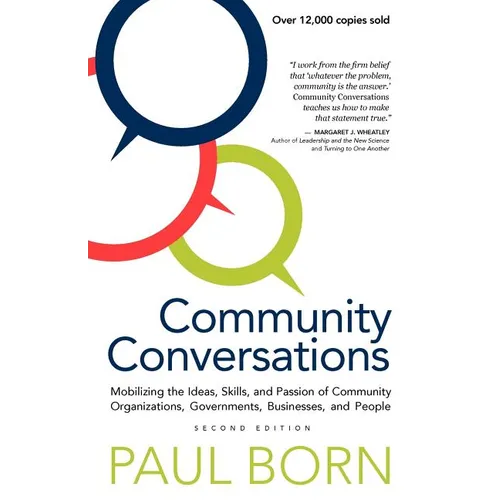 Community Conversations: Mobilizing the Ideas, Skills, and Passion of Community Organizations, Governments, Businesses, and People