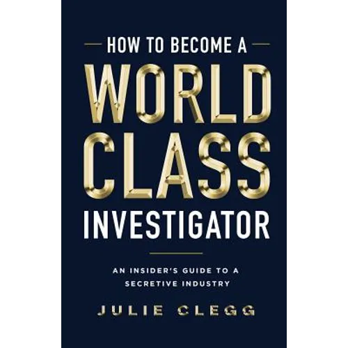 How to Become a World-Class Investigator: An Insider's Guide to a Secretive Industry