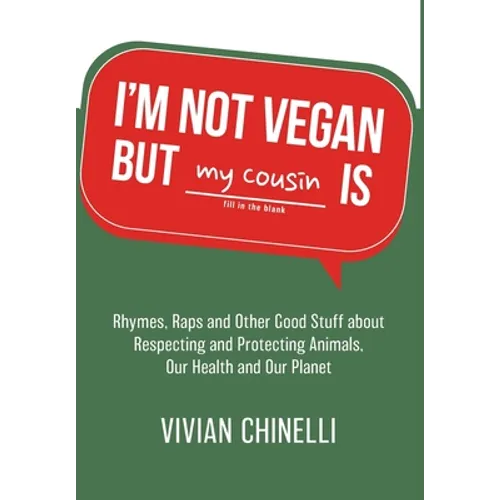I'm Not Vegan But My Cousin Is: Rhymes, Raps and Other Good Stuff About Respecting and Protecting Animals, Our Health and Our Planet