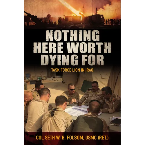 Nothing Here Worth Dying for: Task Force Lion in Iraq