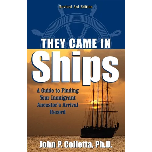 They Came in Ships: A Guide to Finding Your Immigrant Ancestor's Arrival Record