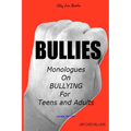 Bullies: Monologues on Bullying for Teens and Adults