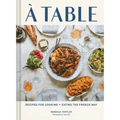 A Table: Recipes for Cooking and Eating the French Way
