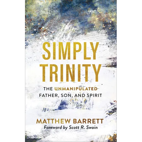 Simply Trinity: The Unmanipulated Father, Son, and Spirit