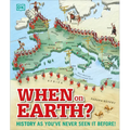 When on Earth?: History as You've Never Seen It Before!
