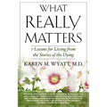 What Really Matters: 7 Lessons for Living from the Stories of the Dying