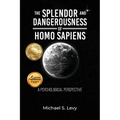 The Splendor and Dangerousness of Homo Sapiens: A Psychological Perspective