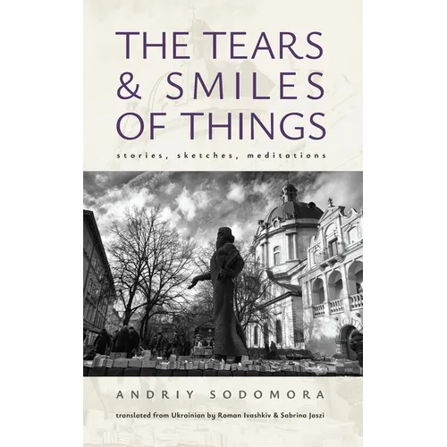 The Tears and Smiles of Things: Stories, Sketches, Meditations