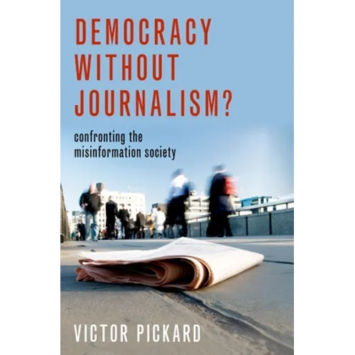 Democracy Without Journalism?: Confronting the Misinformation Society