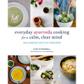 Everyday Ayurveda Cooking for a Calm, Clear Mind: 100 Simple Sattvic Recipes
