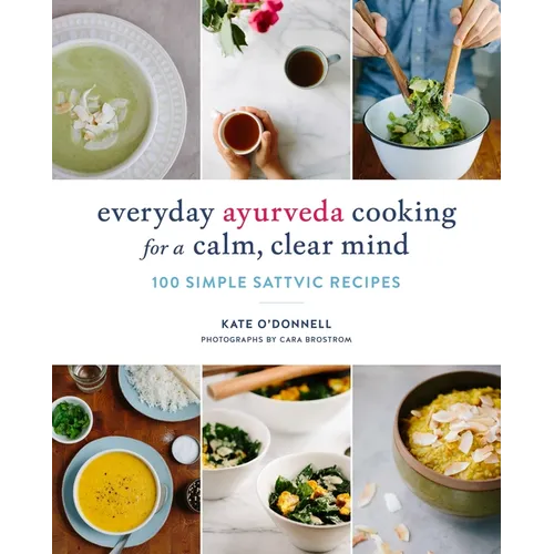Everyday Ayurveda Cooking for a Calm, Clear Mind: 100 Simple Sattvic Recipes