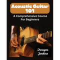 Acoustic Guitar 101: A Comprehensive Course For Beginners