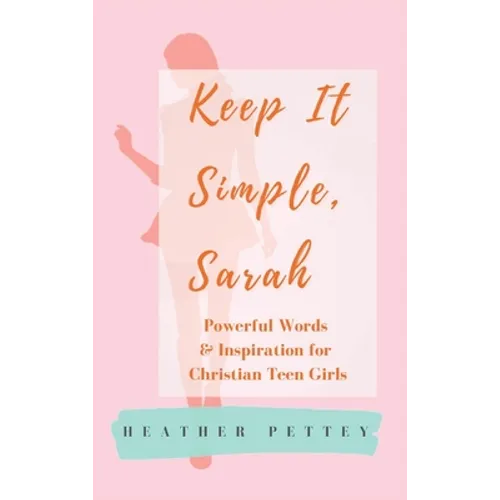Keep It Simple, Sarah: Powerful Words & Inspiration for Christian Teen Girls