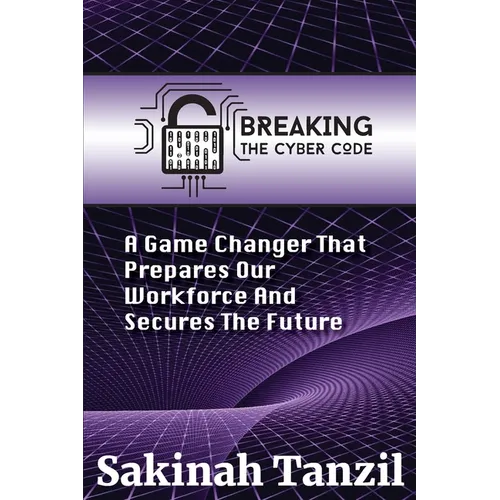 Breaking the Cyber Code: A Game Changer That Prepares Our Workforce and Secures the Future