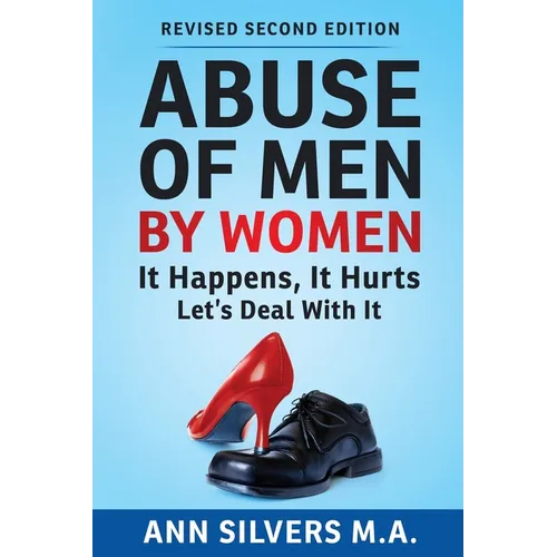 Abuse OF Men BY Women: It Happens, It Hurts, Let's Deal With It (Revised Second Edition)